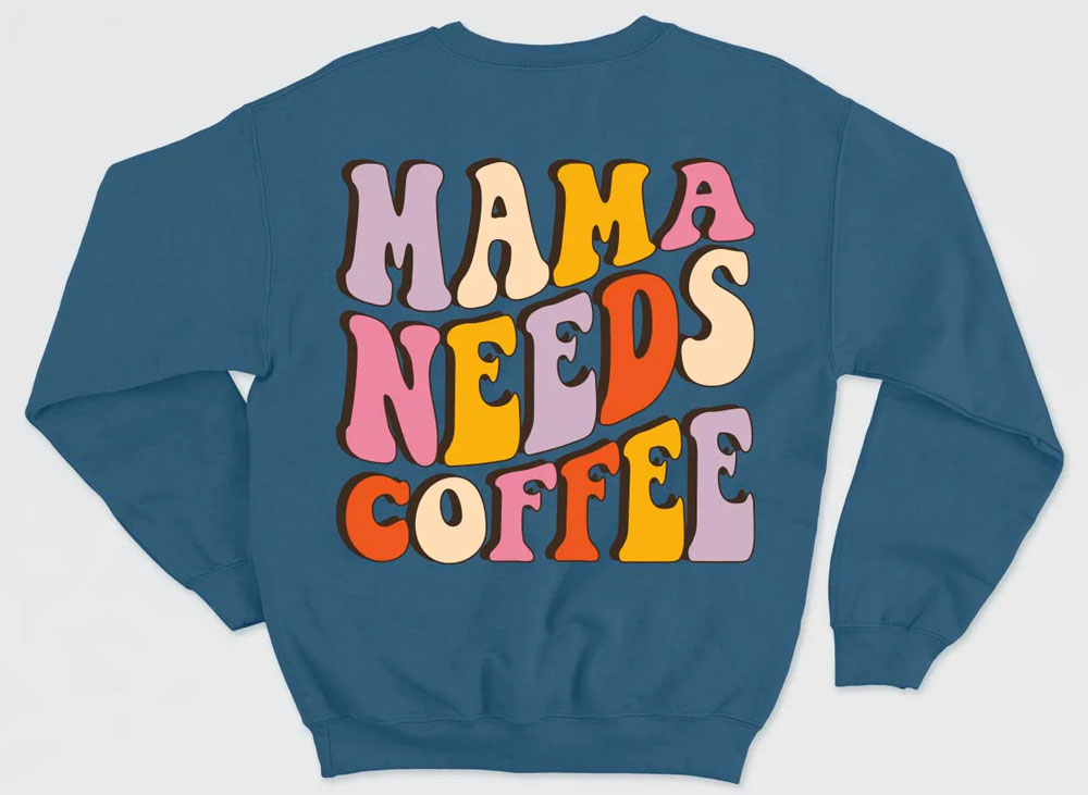 Mama needs coffee sweatshirt for new moms who run on coffee
